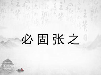 必固张之